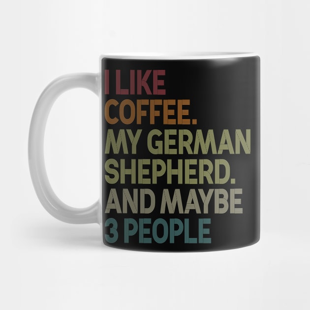 I Like Coffee My German Shepherd And Maybe 3 People by celestewilliey